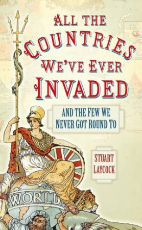 All the Countries We've Ever Invaded by Stuart Laycock