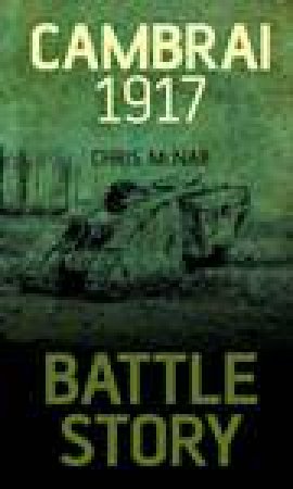 Battle Story Cambrai 1917 by Chris McNab