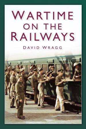 Wartime on the Railways by David Wragg