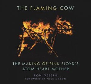 Flaming Cow: The Making Of Pink Floyd's Album Atom Heart Mother by Ron Geesin