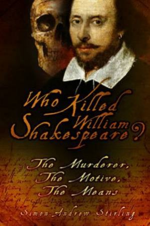 Who Killed William Shakespeare? by Simon Andrew Stirling