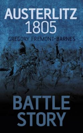 Battle Story: Austerlitz 1805 by Gregory Fremont-Barnes