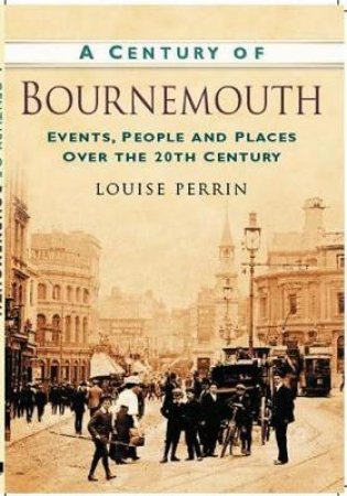 Century of Bournemouth by Louise Perrin