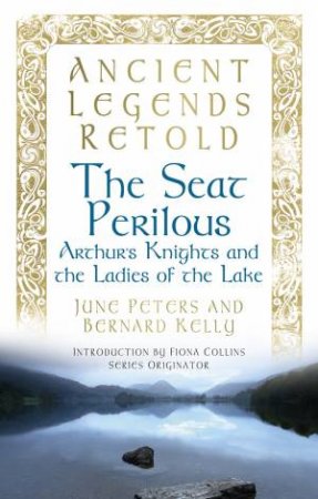 Ancient Legends Retold: The Seat Perilous: Quests of Arthur's Knights by Bernard Kelly