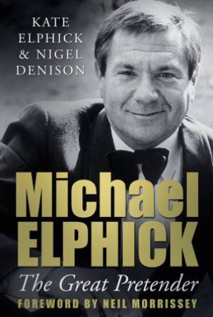 Michael Elphick: The Great Pretender by Kate Elphick & Nigel Denison