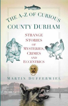 A-Z of Curious County Durham by MARTIN DUFFERWIEL