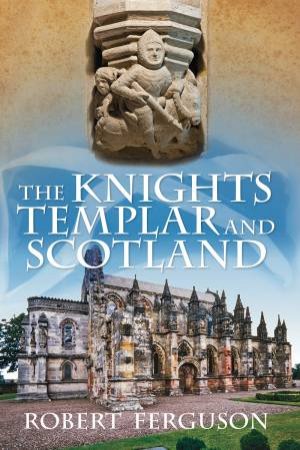 Knights Templar and Scotland by Robert Ferguson