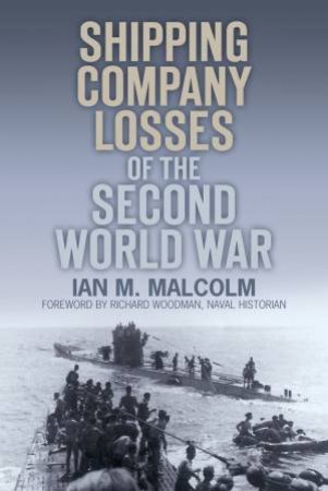 Shipping Company Losses of the Second World War by Ian M. Malcolm