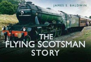 The Flying Scotsman Story by James S. Baldwin