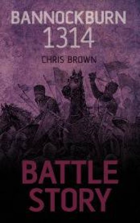 Battle Story: Bannockburn 1314 by Chris Brown