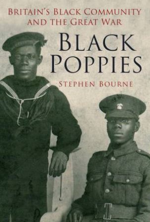 Black Poppies: Britain's Black Community and the Great War by STEPHEN BOURNE