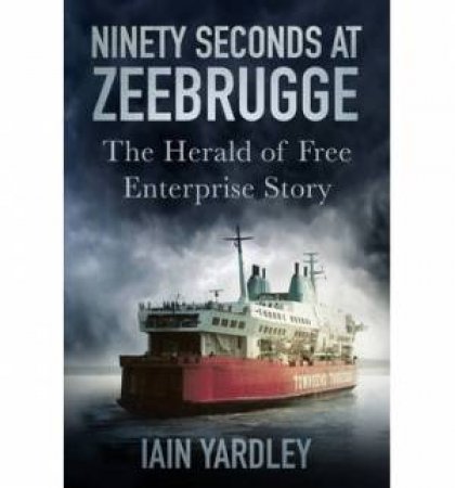 Ninety Seconds at Zeebrugge by IAIN YARDLEY