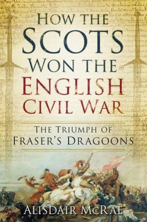 How the Scots Won the English Civil War by Alisdair McRae