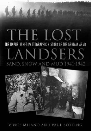 Lost Landsers : The Unpublished Photographic History of the German Army by Vince Milano