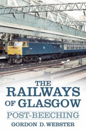 Railways of Glasgow by GORDON D. WEBSTER