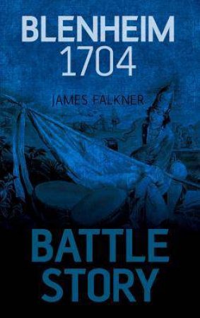 Battle Story: Blenheim 1704 by James Falkner