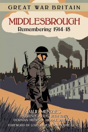 Great War Britain Middlesbrough: Remembering 1914-18 by PAUL MENZIES