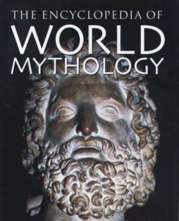 The Encyclopedia Of World Mythology by Arthur Cotterell