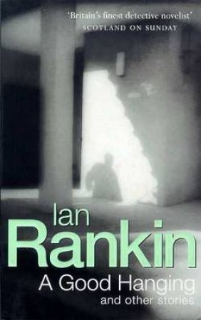 Inspector Rebus: A Good Hanging And Other Stories by Ian Rankin