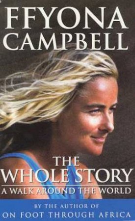 The Whole Story: A Walk Around The World by Ffyona Campbell