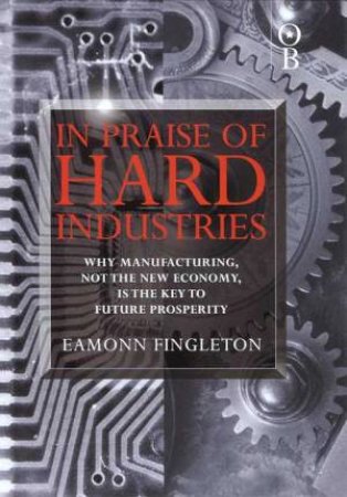 In Praise Of Hard Industries by Eamonn Fingleton