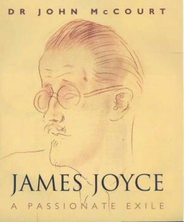 James Joyce: A Passionate Exile by Dr John McCourt