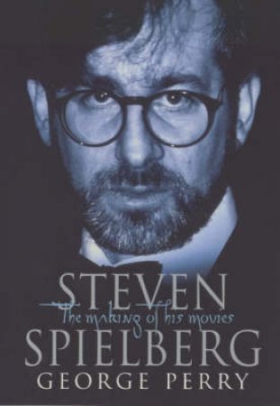 Steven Spielberg: The Making Of His Movies by George Perry