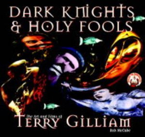 Dark Knights And Holy Fools by Bob McCabe & Terry Gilliam