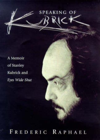 Eyes Wide Open: Memoir of Kubrick by Frederic Raphael