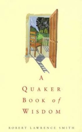 A Quaker Book Of Wisdom by Robert L Smith