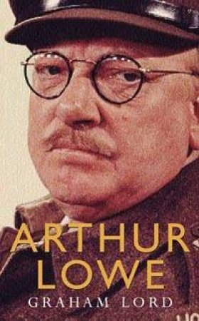 Arthur Lowe by Graham Lord