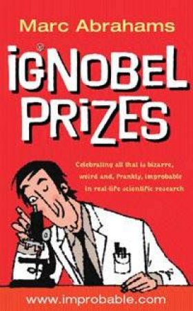 Ig Nobel Prizes: The Annals Of Improbable Research by Marc Abrahams