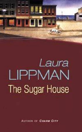 A Tess Monaghan Investigation: The Sugar House by Lippman Laura