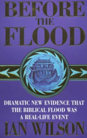 Before The Flood: Evidence For The Real Biblical Flood by Ian Wilson