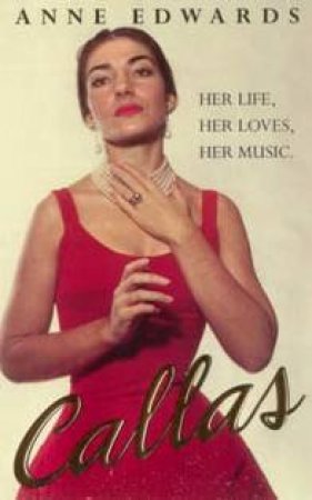 Callas: Her Life, Her Loves, Her Music by Anne Edwards