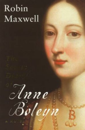 The Secret Diary Of Anne Boleyn by Robin Maxwell