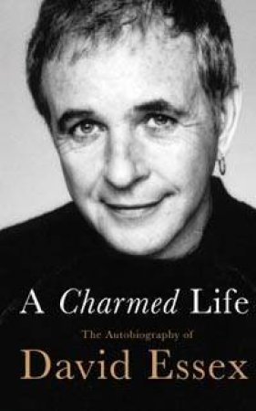 A Charmed Life: The Autobiography Of David Essex by David Essex