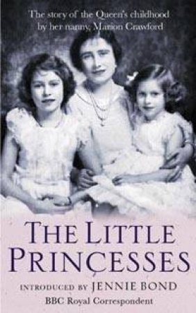 The Little Princesses: The Story Of The Queen's Childhood, By Her Nanny by Marion Crawford