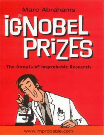 Ig Nobel Prizes: The Annals Of Improbable Research by Marc Abrahams