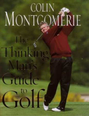 The Thinking Man's Guide To Golf by Colin Montgomerie