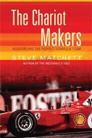 The Chariot Makers: Assembling The Perfect Formula 1 Car by Steve Matchett