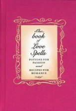 The Book Of Love Spells Potions For Passion Recipes For Romance