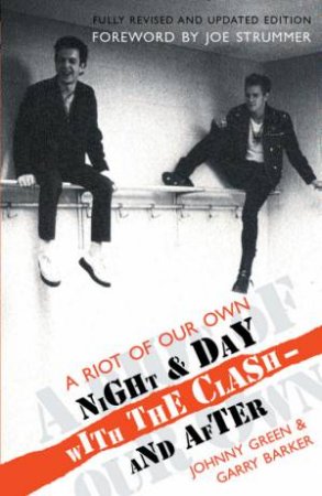 A Riot Of Our Own: Night & Day With The Clash And After by Johnny Green & Garry Barker