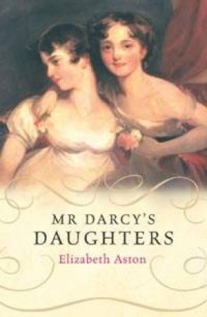 Mr Darcy's Daughters by Elizabeth Aston