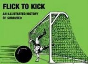 Flick To Kick: An Illustrated History of Subbuteo by Daniel Tatarsky