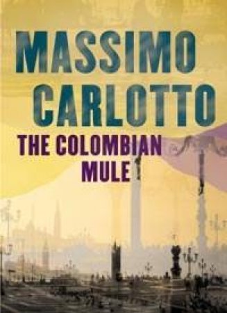 The Colombian Mule by Massimo Carlotto