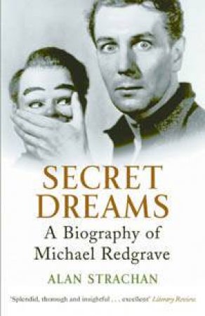 Secret Dreams: A Biography Of Michael Redgrave by Alan Strachan