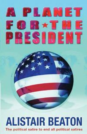 A Planet For The President by Alistair Beaton