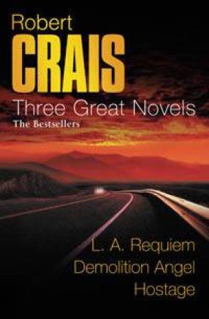 Three Great Novels: The Bestsellers: La Requiem, Demolition Angel, Hostage by Robert Crais