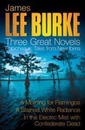 Three Great Novels: Robicheaux Tales From New Iberia by James Burke